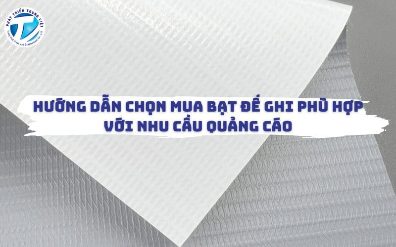Hướng Dẫn Chọn Mua Bạt Đế Ghi Phù Hợp Với Nhu Cầu Quảng Cáo